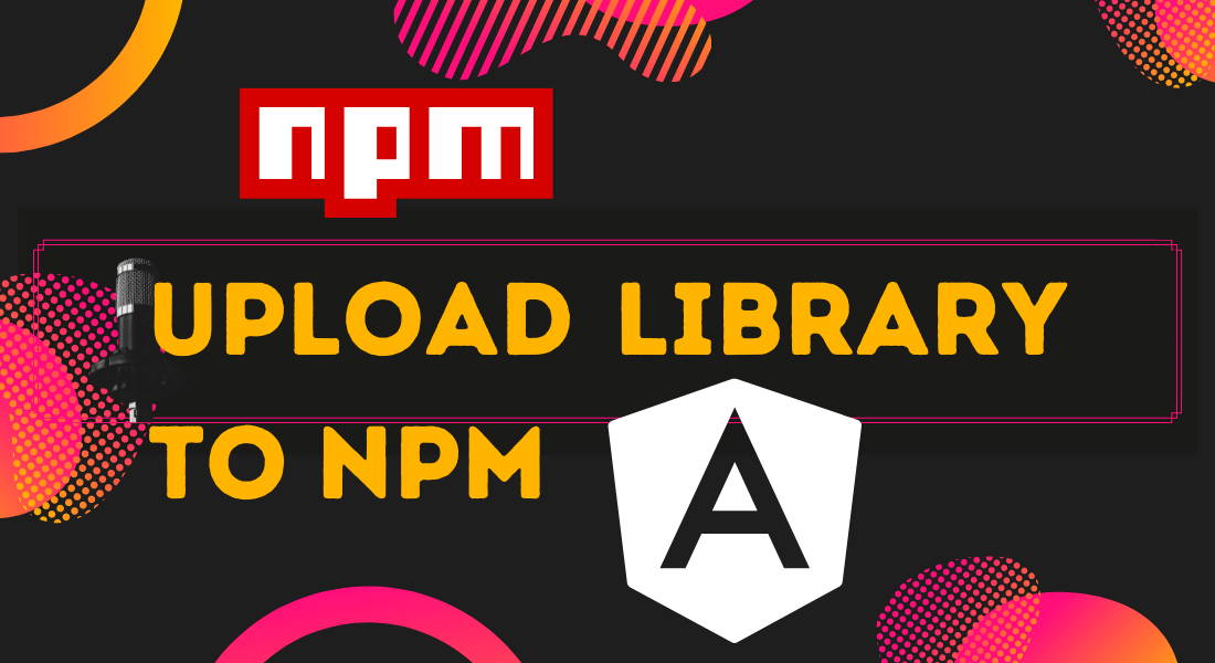 Upload Angular Library to NPM Registry